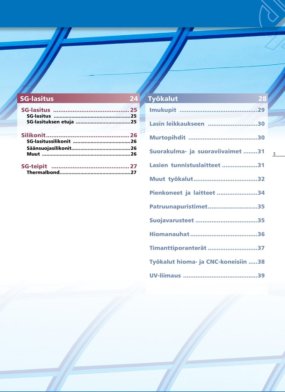 ..30 Suorakulma- ja suoraviivaimet...31 Lasien tunnistuslaitteet...31 Muut työkalut...32 3 03 Pienkoneet ja laitteet.