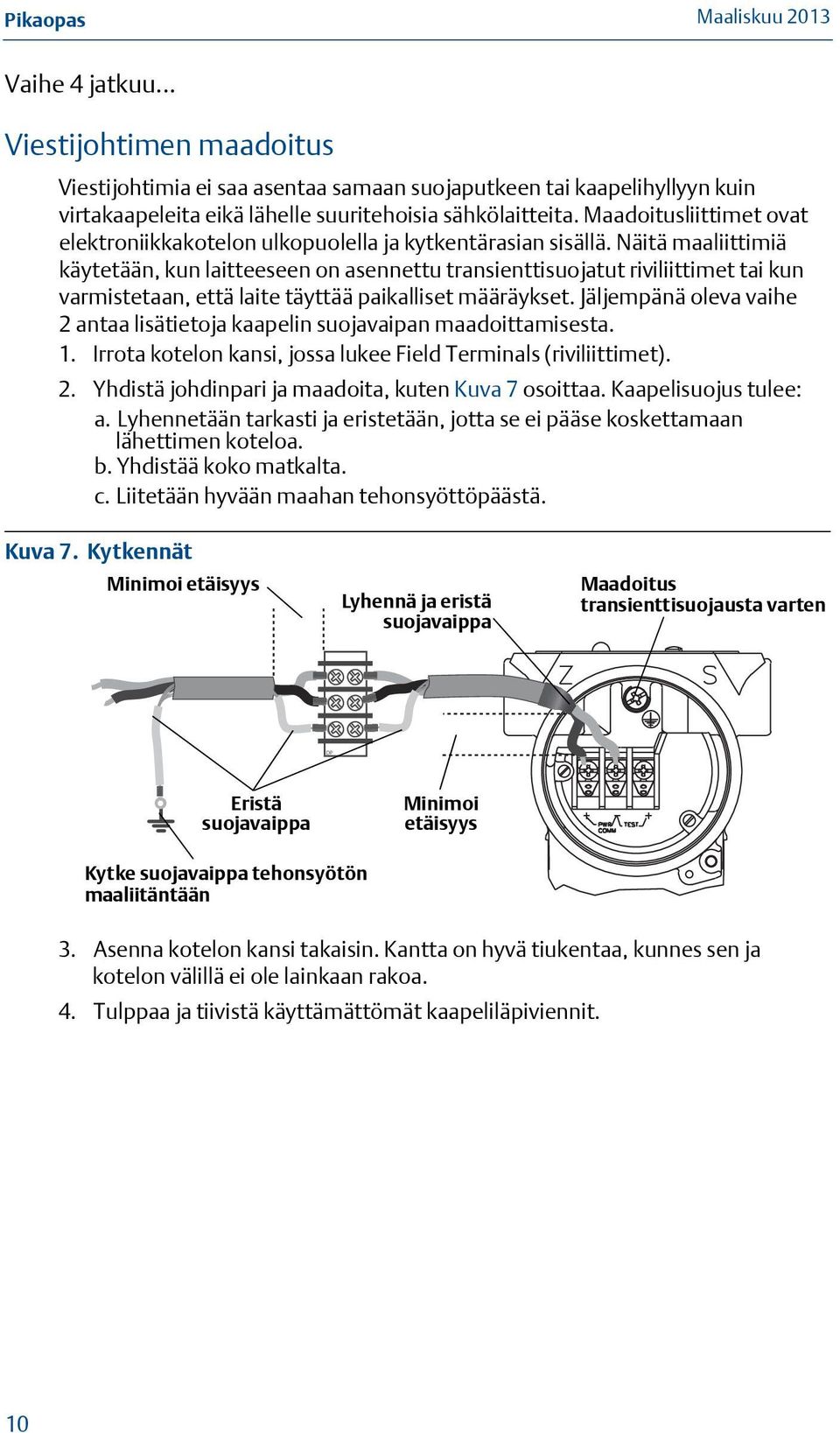 Näitä maaliittimiä käytetään, kun laitteeseen on asennettu transienttisuojatut riviliittimet tai kun varmistetaan, että laite täyttää paikalliset määräykset.