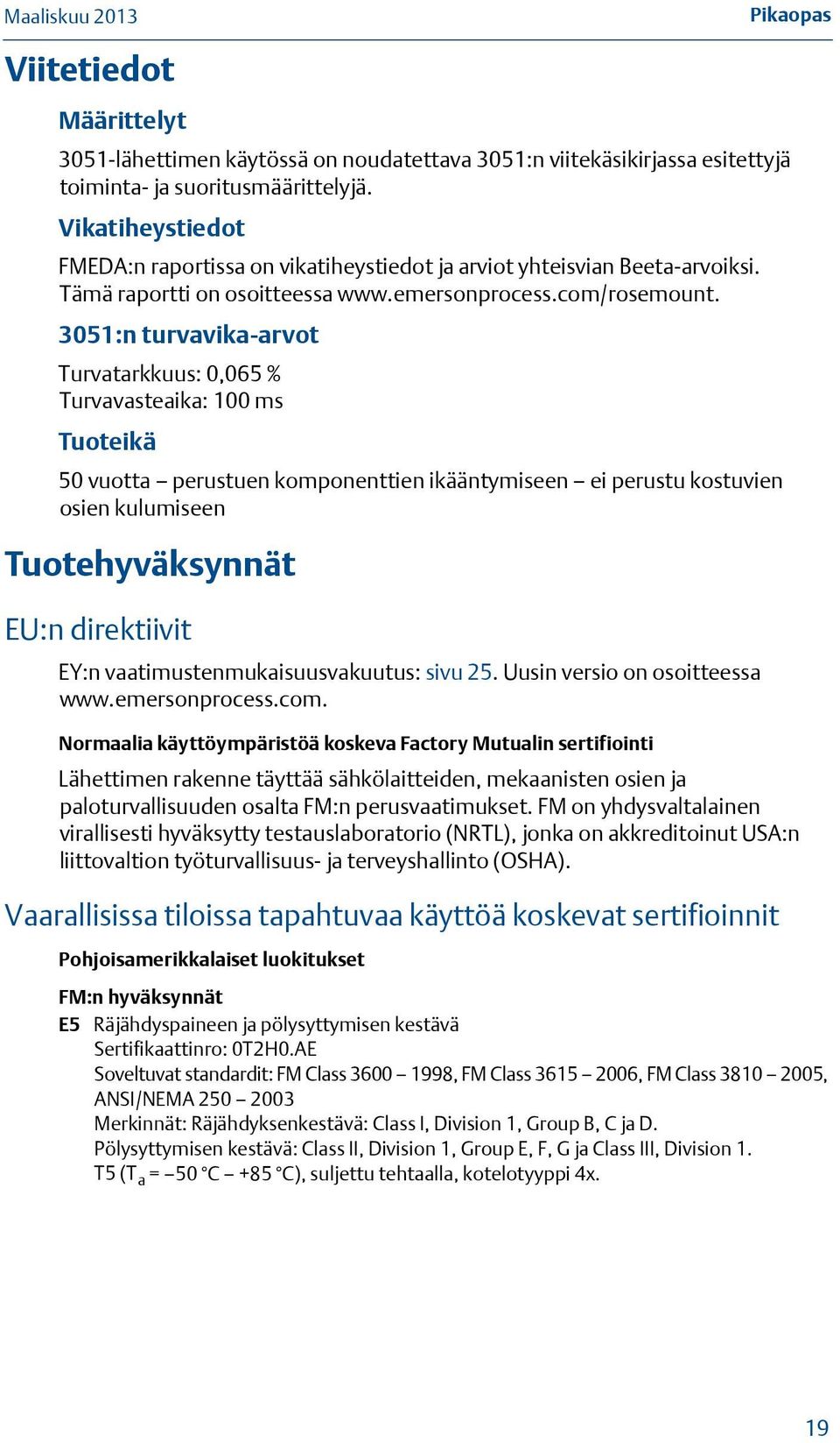 3051:n turvavika-arvot Turvatarkkuus: 0,065 % Turvavasteaika: 100 ms Tuoteikä 50 vuotta perustuen komponenttien ikääntymiseen ei perustu kostuvien osien kulumiseen Tuotehyväksynnät EU:n direktiivit