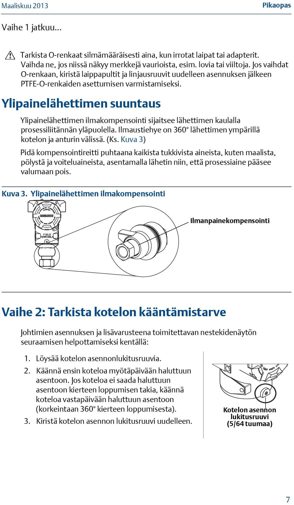 Ylipainelähettimen suuntaus Ylipainelähettimen ilmakompensointi sijaitsee lähettimen kaulalla prosessiliitännän yläpuolella. Ilmaustiehye on 360 lähettimen ympärillä kotelon ja anturin välissä. (Ks.