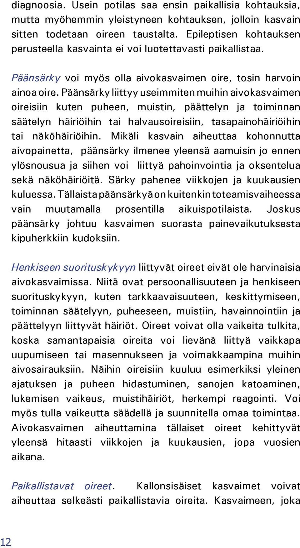 Päänsärky liittyy useimmiten muihin aivokasvaimen oireisiin kuten puheen, muistin, päättelyn ja toiminnan säätelyn häiriöihin tai halvausoireisiin, tasapainohäiriöihin tai näköhäiriöihin.