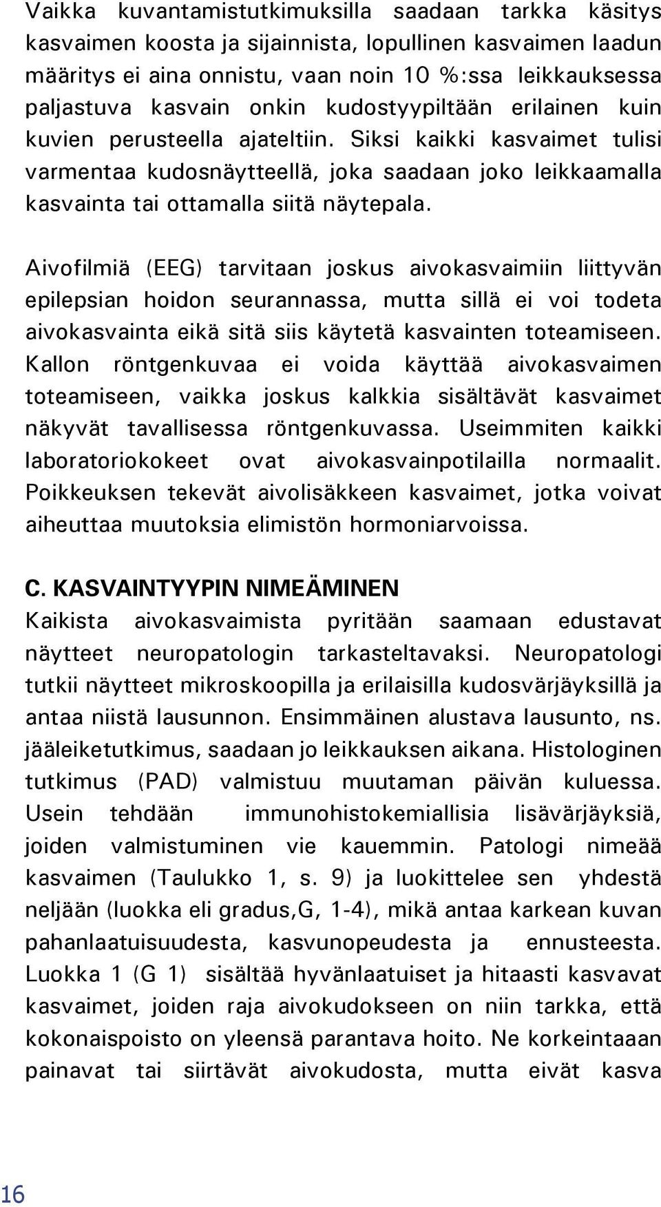 Aivofilmiä (EEG) tarvitaan joskus aivokasvaimiin liittyvän epilepsian hoidon seurannassa, mutta sillä ei voi todeta aivokasvainta eikä sitä siis käytetä kasvainten toteamiseen.