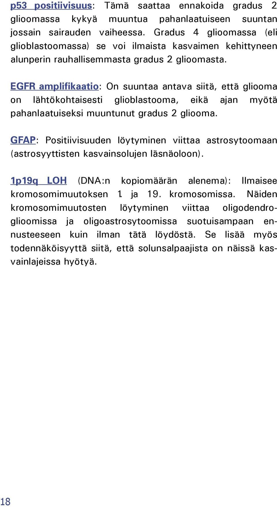 EGFR amplifikaatio: On suuntaa antava siitä, että gliooma on lähtökohtaisesti glioblastooma, eikä ajan myötä pahanlaatuiseksi muuntunut gradus 2 gliooma.