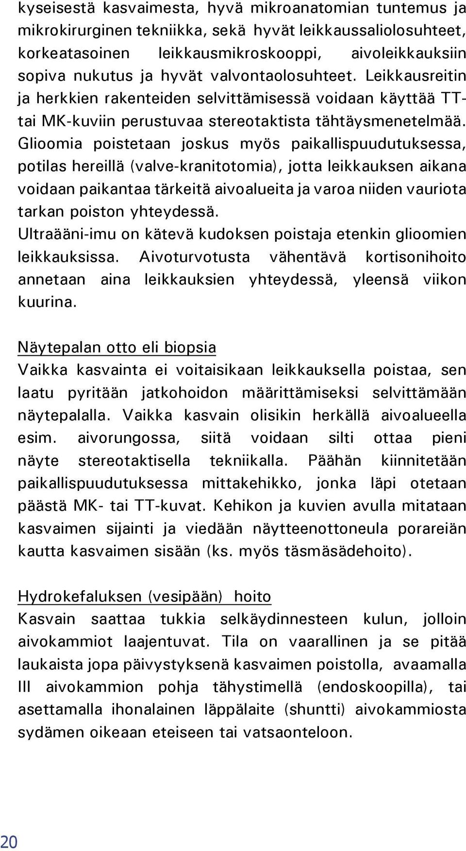 Glioomia poistetaan joskus myös paikallispuudutuksessa, potilas hereillä (valve-kranitotomia), jotta leikkauksen aikana voidaan paikantaa tärkeitä aivoalueita ja varoa niiden vauriota tarkan poiston