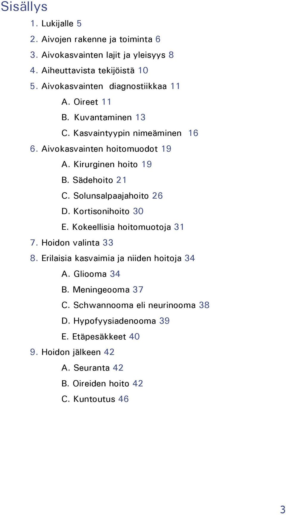 Sädehoito 21 C. Solunsalpaajahoito 26 D. Kortisonihoito 30 E. Kokeellisia hoitomuotoja 31 7. Hoidon valinta 33 8.