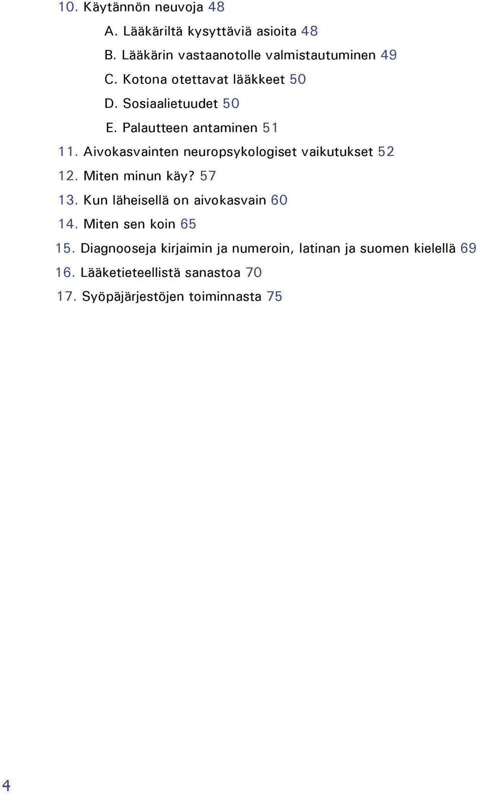 Aivokasvainten neuropsykologiset vaikutukset 52 12. Miten minun käy? 57 13. Kun läheisellä on aivokasvain 60 14.