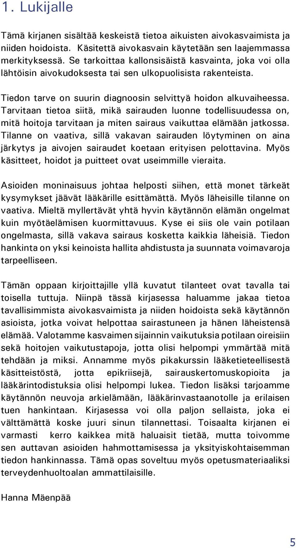 Tarvitaan tietoa siitä, mikä sairauden luonne todellisuudessa on, mitä hoitoja tarvitaan ja miten sairaus vaikuttaa elämään jatkossa.