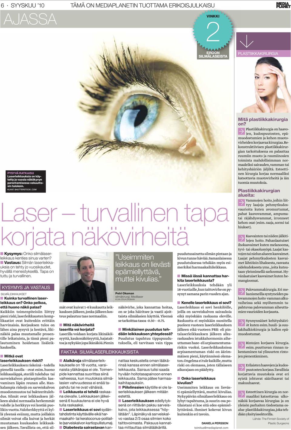 Vastaus: Silmän laserleikkauksia on tehty jo vuosikaudet, hyvällä menestyksellä. Tapa on tuttu ja turvallinen. KYSYMYS JA VASTAUS SILMÄLEIKKAUKSET Kuinka turvallinen laserleikkaus on?