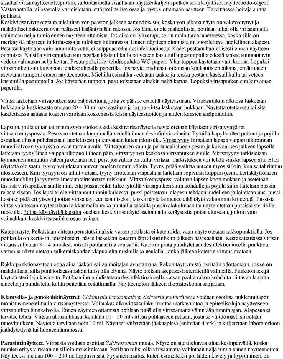 Keskivirtsanäyte otetaan mieluiten yön paaston jälkeen aamuvirtsasta, koska yön aikana näyte on väkevöitynyt ja mahdolliset bakteerit ovat päässeet lisääntymään rakossa.