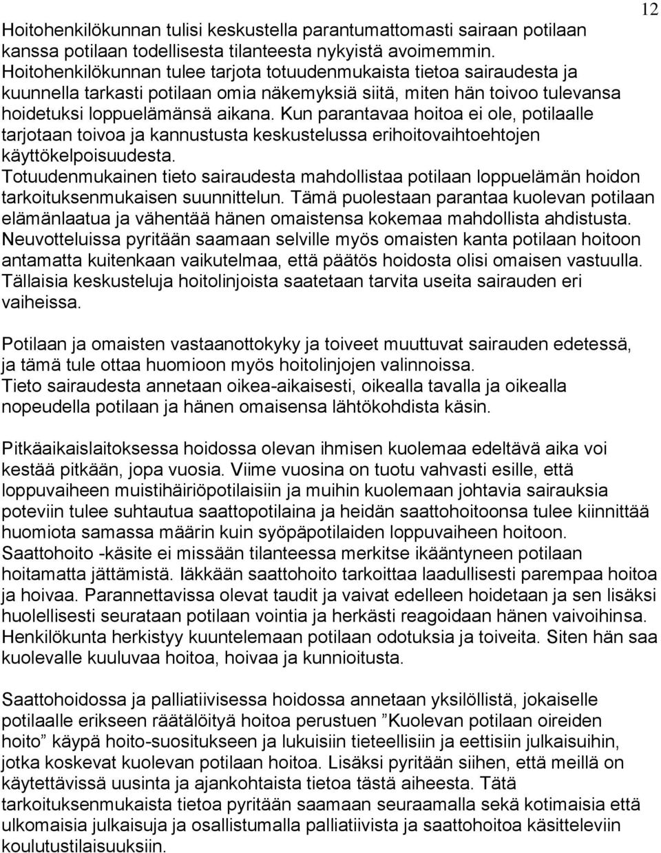 Kun parantavaa hoitoa ei ole, potilaalle tarjotaan toivoa ja kannustusta keskustelussa erihoitovaihtoehtojen käyttökelpoisuudesta.