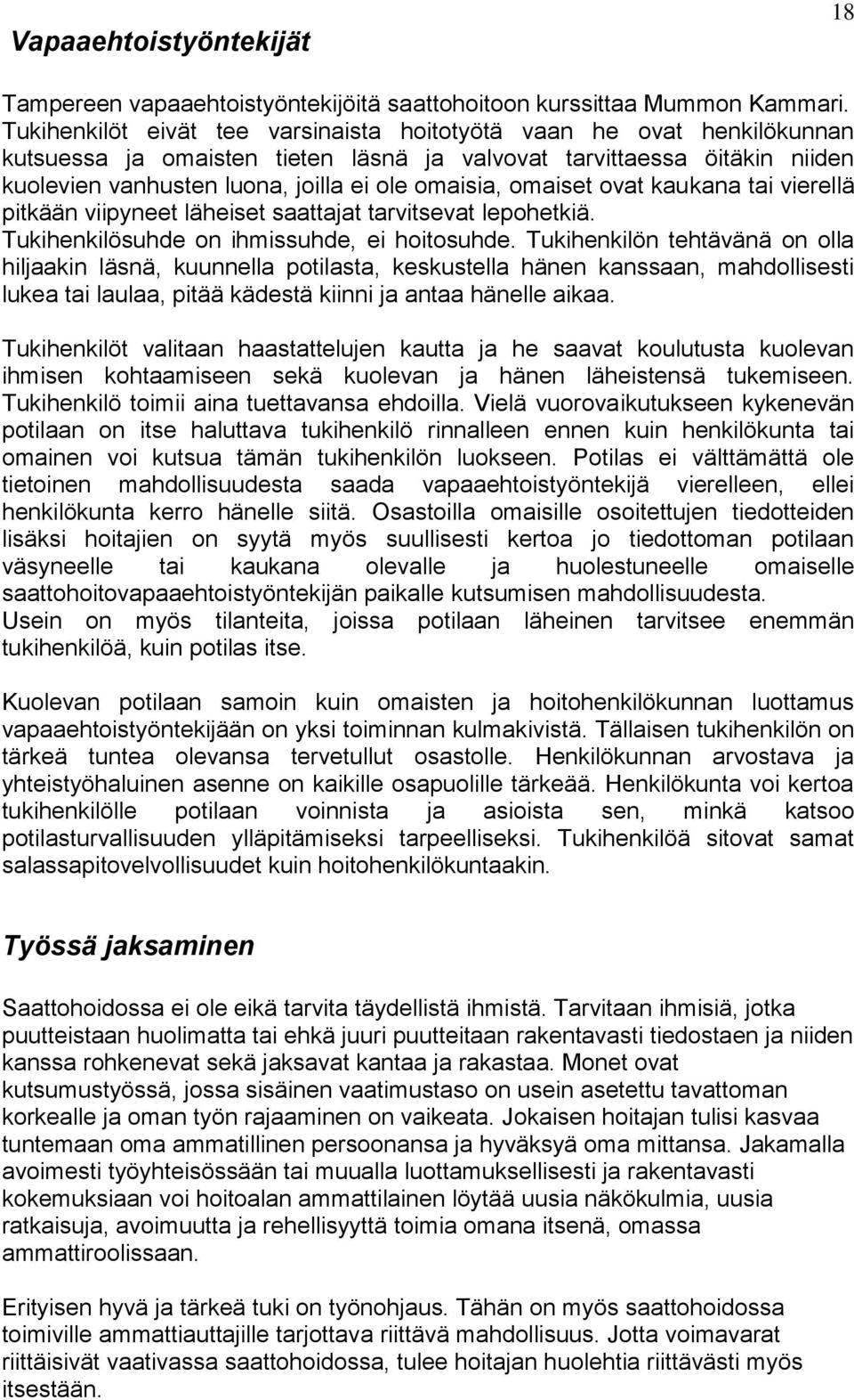 omaiset ovat kaukana tai vierellä pitkään viipyneet läheiset saattajat tarvitsevat lepohetkiä. Tukihenkilösuhde on ihmissuhde, ei hoitosuhde.