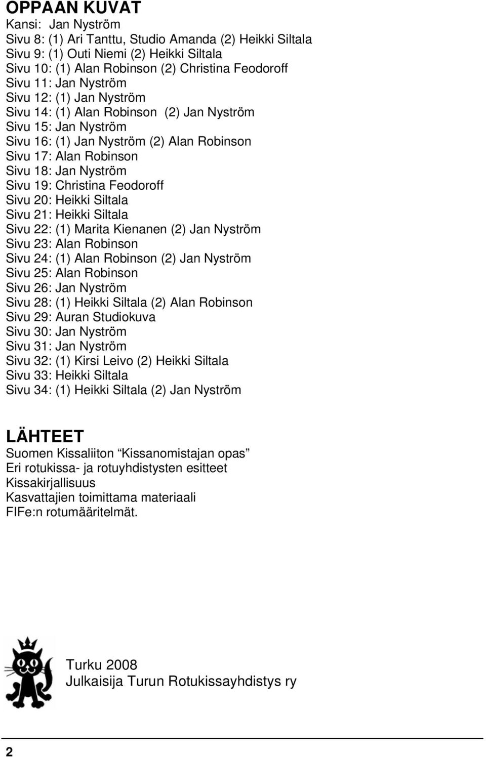 Christina Feodoroff Sivu 20: Heikki Siltala Sivu 21: Heikki Siltala Sivu 22: (1) Marita Kienanen (2) Jan Nyström Sivu 23: Alan Robinson Sivu 24: (1) Alan Robinson (2) Jan Nyström Sivu 25: Alan