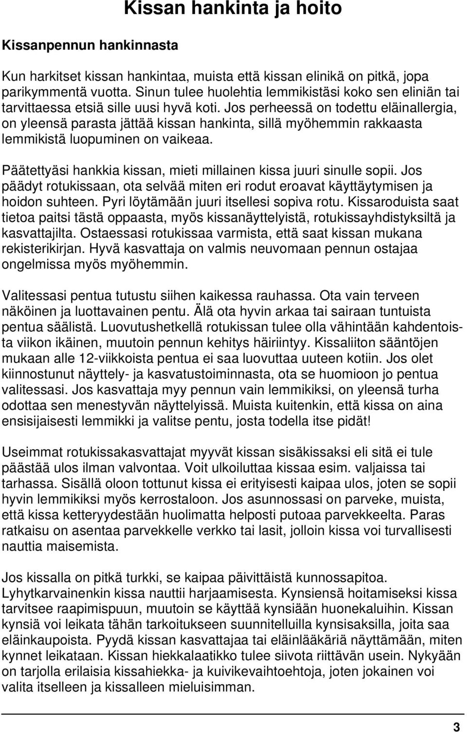 Jos perheessä on todettu eläinallergia, on yleensä parasta jättää kissan hankinta, sillä myöhemmin rakkaasta lemmikistä luopuminen on vaikeaa.