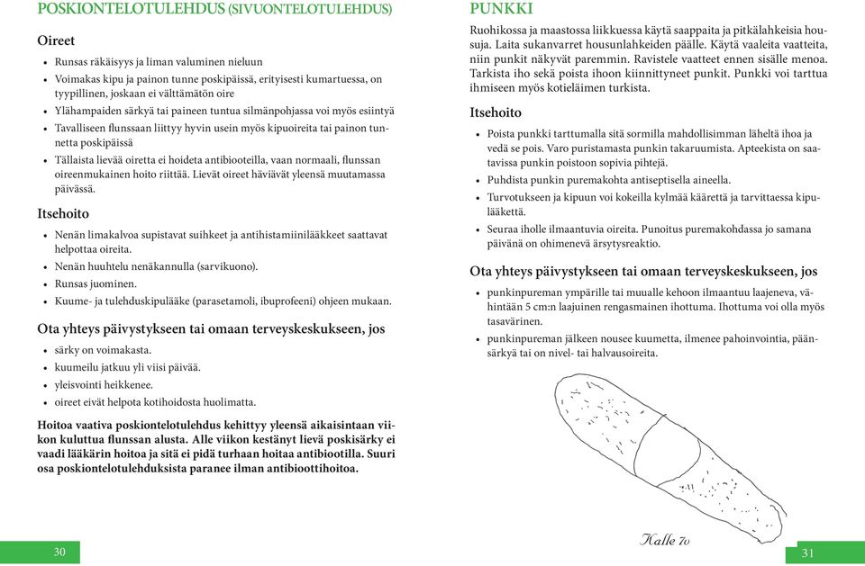 antibiooteilla, vaan normaali, flunssan oireenmukainen hoito riittää. Lievät oireet häviävät yleensä muutamassa päivässä.