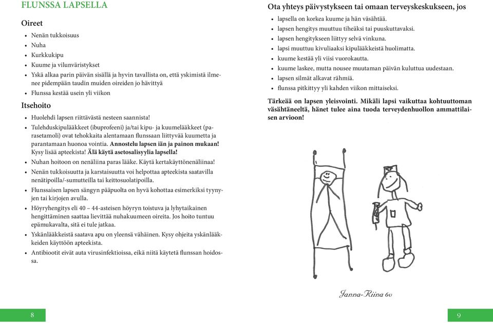 Tulehduskipulääkkeet (ibuprofeeni) ja/tai kipu- ja kuumelääkkeet (parasetamoli) ovat tehokkaita alentamaan flunssaan liittyvää kuumetta ja parantamaan huonoa vointia.