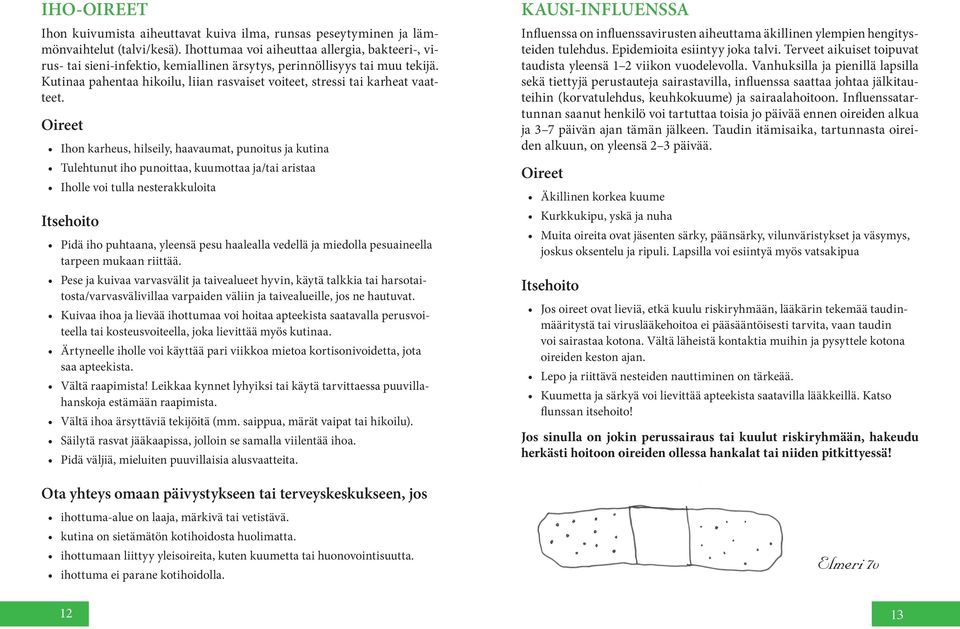 Kutinaa pahentaa hikoilu, liian rasvaiset voiteet, stressi tai karheat vaatteet.