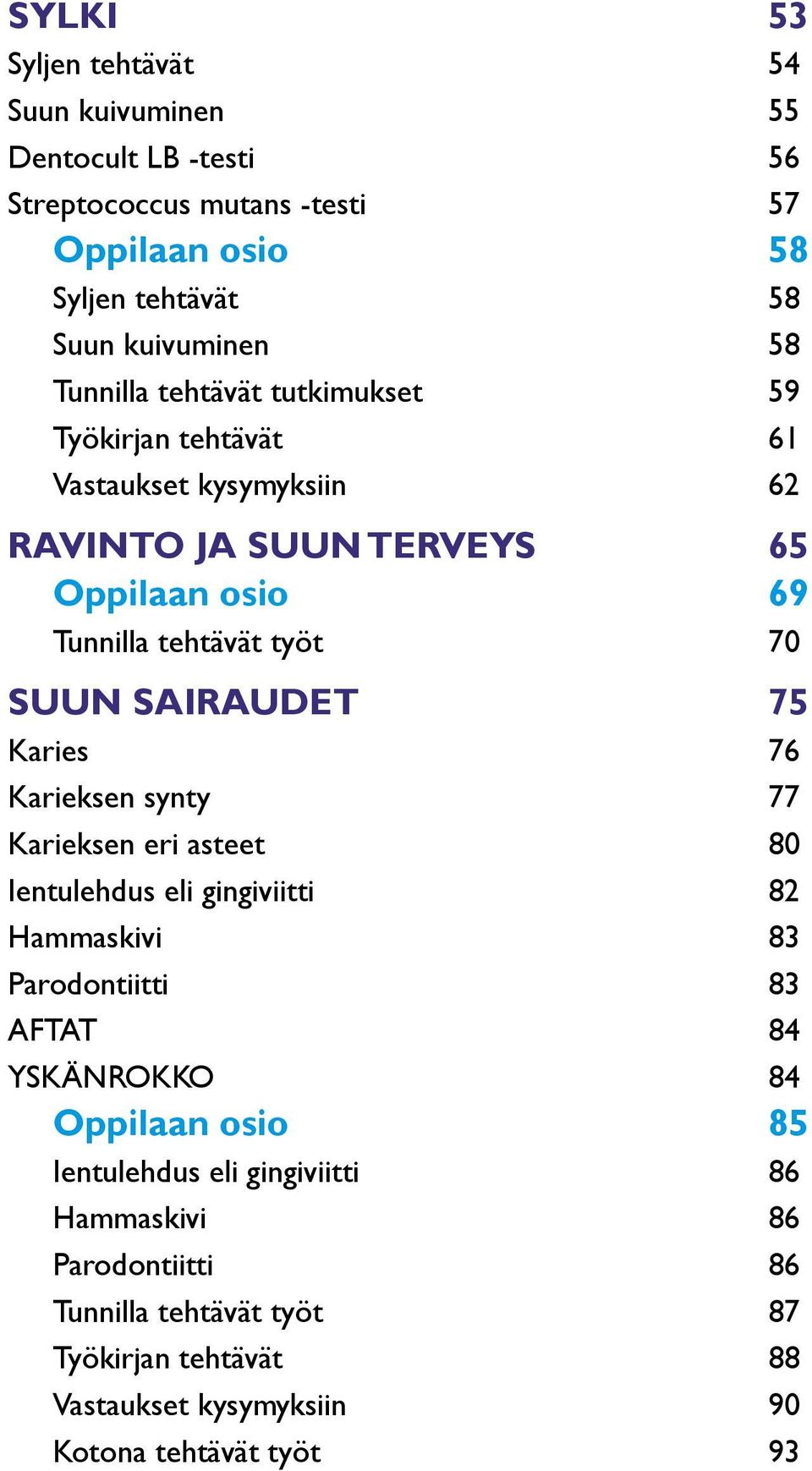 SAIRAUDET 75 Karies 76 Karieksen synty 77 Karieksen eri asteet 80 Ientulehdus eli gingiviitti 82 Hammaskivi 83 Parodontiitti 83 AFTAT 84 YSKÄNROKKO 84 Oppilaan