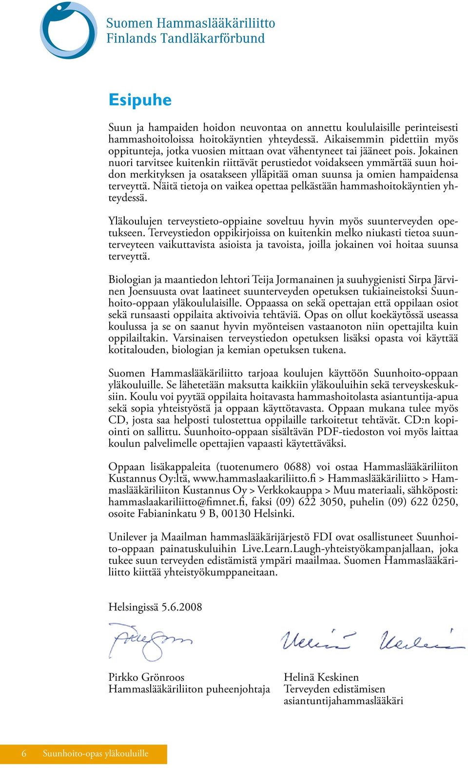 Jokainen nuori tarvitsee kuitenkin riittävät perustiedot voidakseen ymmärtää suun hoidon merkityksen ja osatakseen ylläpitää oman suunsa ja omien hampaidensa terveyttä.