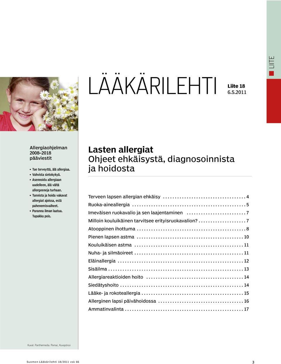 Lasten allergiat Ohjeet ehkäisystä, diagnosoinnista ja hoidosta Terveen lapsen allergian ehkäisy................................... 4 Ruoka-aineallergia................................................ 5 Imeväisen ruokavalio ja sen laajentaminen.