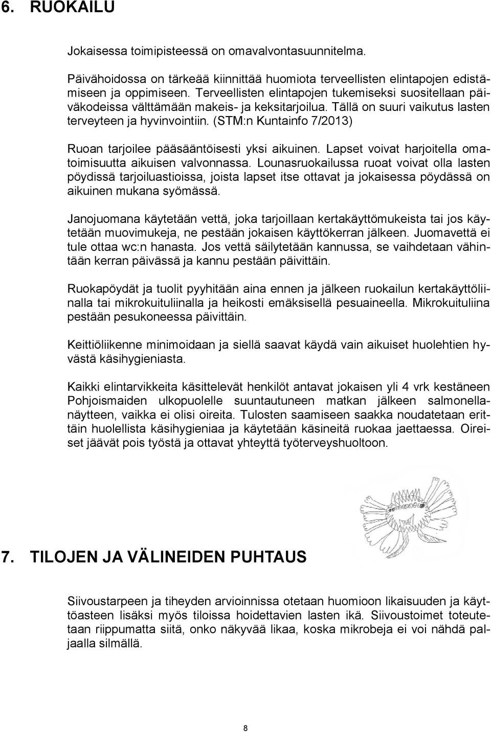 (STM:n Kuntainfo 7/2013) Ruoan tarjoilee pääsääntöisesti yksi aikuinen. Lapset voivat harjoitella omatoimisuutta aikuisen valvonnassa.