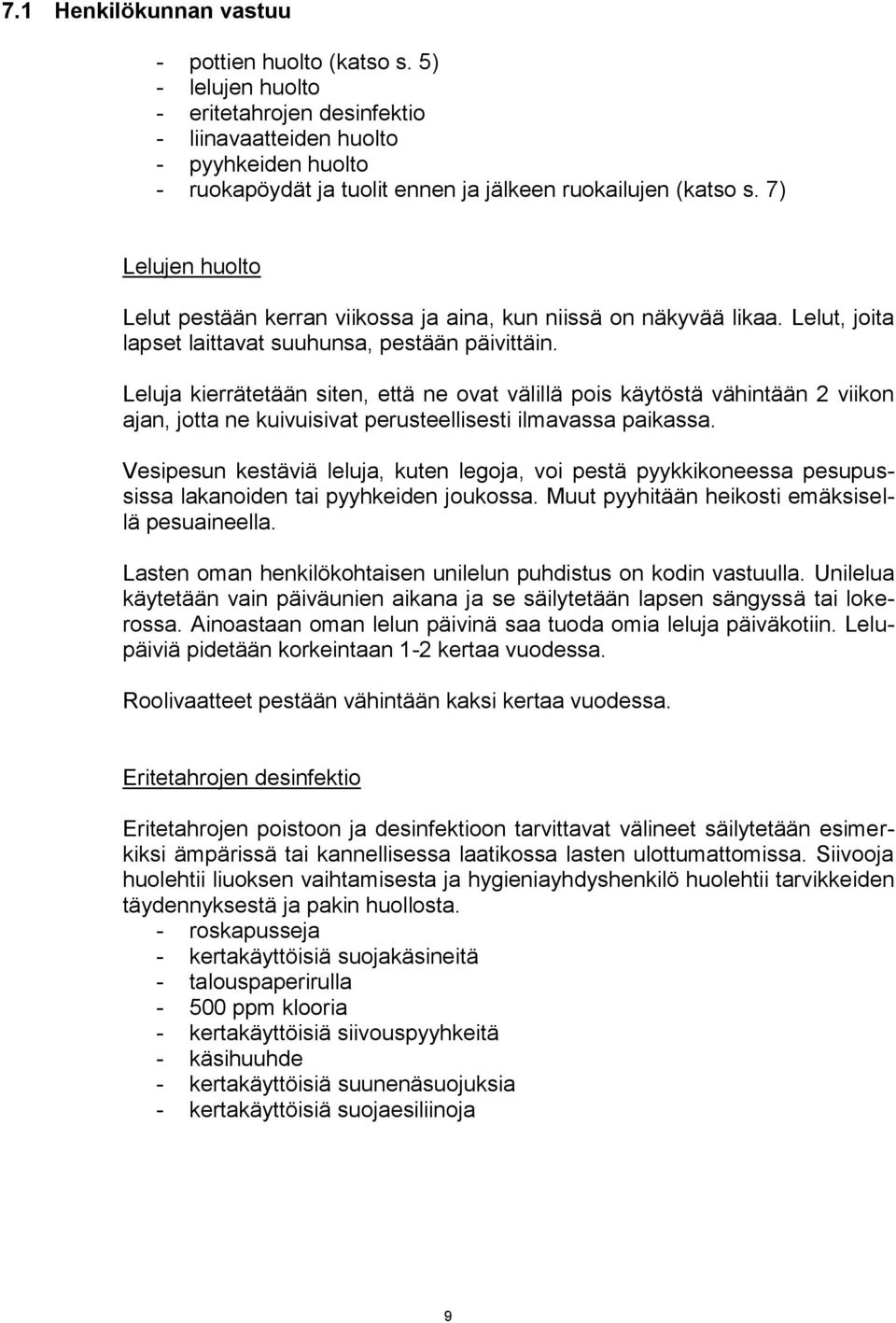 7) Lelujen huolto Lelut pestään kerran viikossa ja aina, kun niissä on näkyvää likaa. Lelut, joita lapset laittavat suuhunsa, pestään päivittäin.