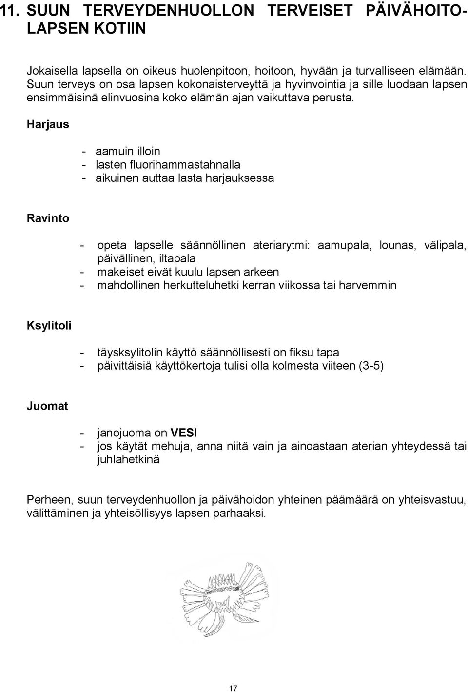 Harjaus - aamuin illoin - lasten fluorihammastahnalla - aikuinen auttaa lasta harjauksessa Ravinto - opeta lapselle säännöllinen ateriarytmi: aamupala, lounas, välipala, päivällinen, iltapala -