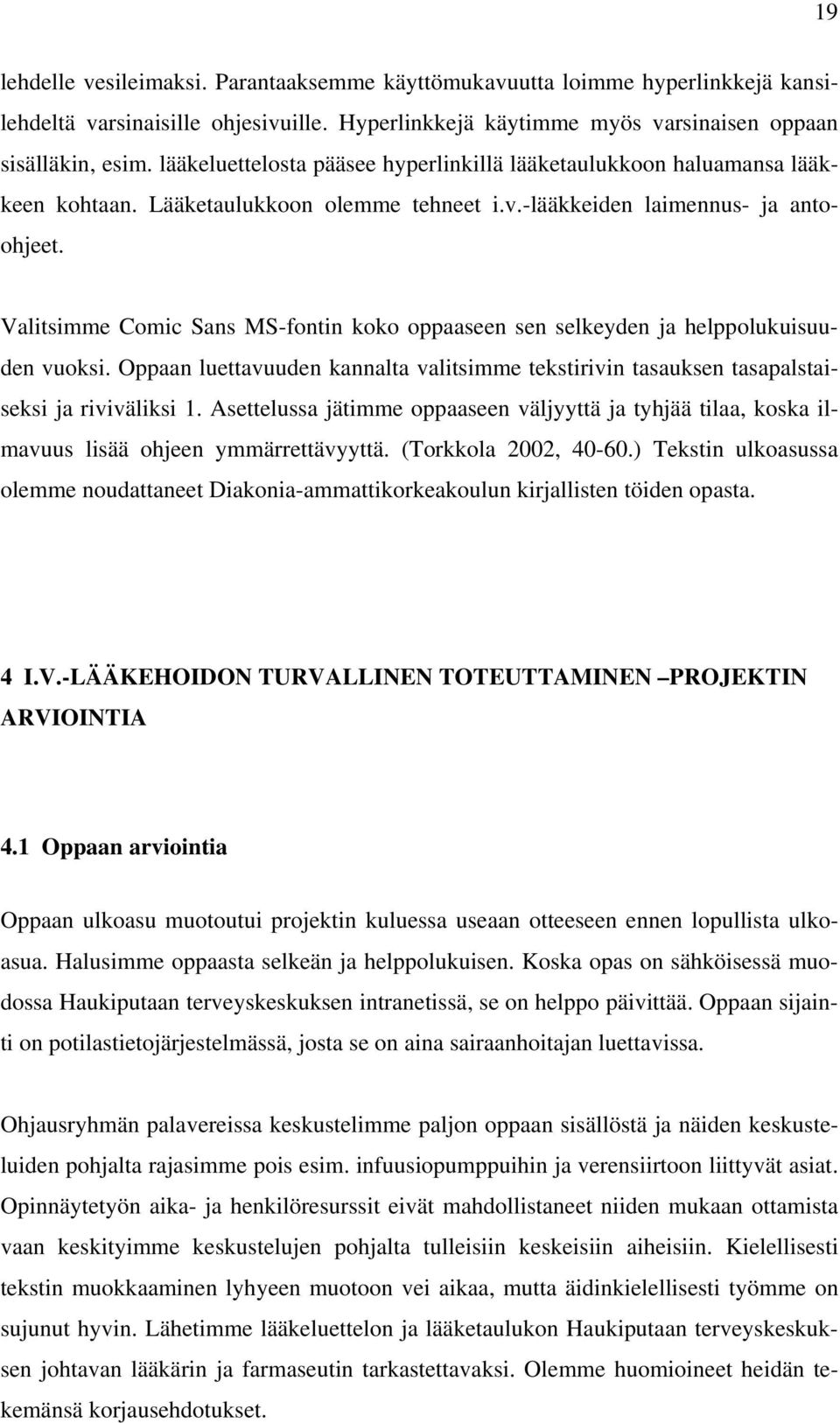 Valitsimme Comic Sans MS-fontin koko oppaaseen sen selkeyden ja helppolukuisuuden vuoksi. Oppaan luettavuuden kannalta valitsimme tekstirivin tasauksen tasapalstaiseksi ja riviväliksi 1.