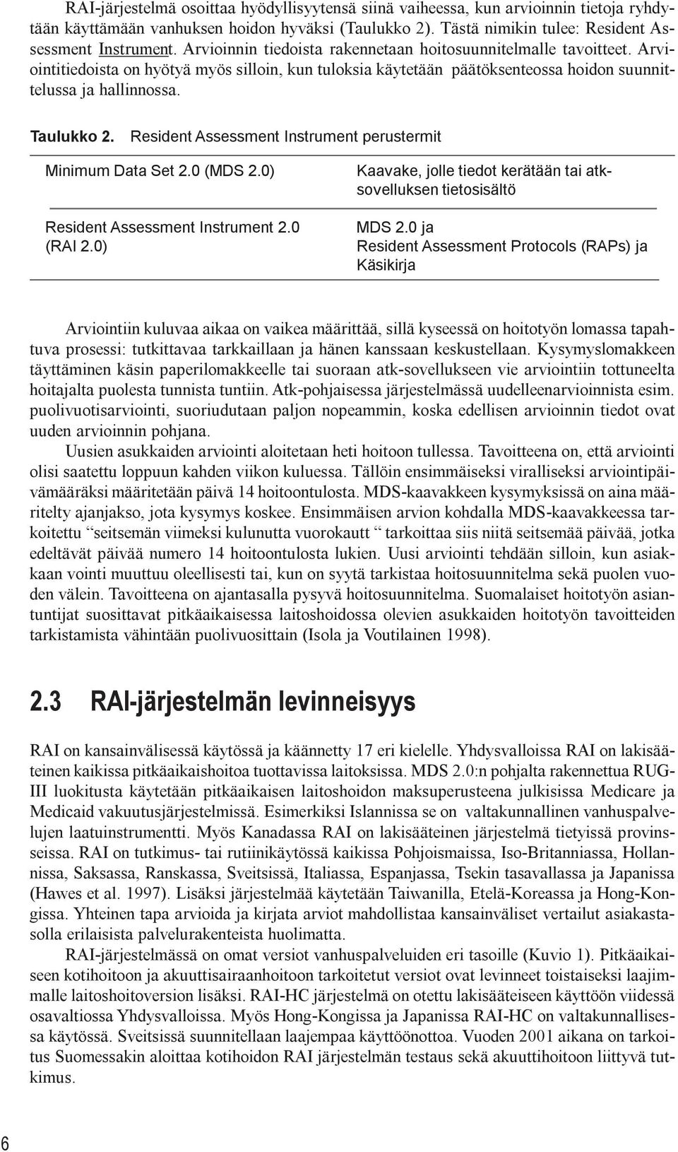 Resident Assessment Instrument perustermit Minimum Data Set 2.0 (MDS 2.0) Resident Assessment Instrument 2.0 (RAI 2.0) Kaavake, jolle tiedot kerätään tai atksovelluksen tietosisältö MDS 2.