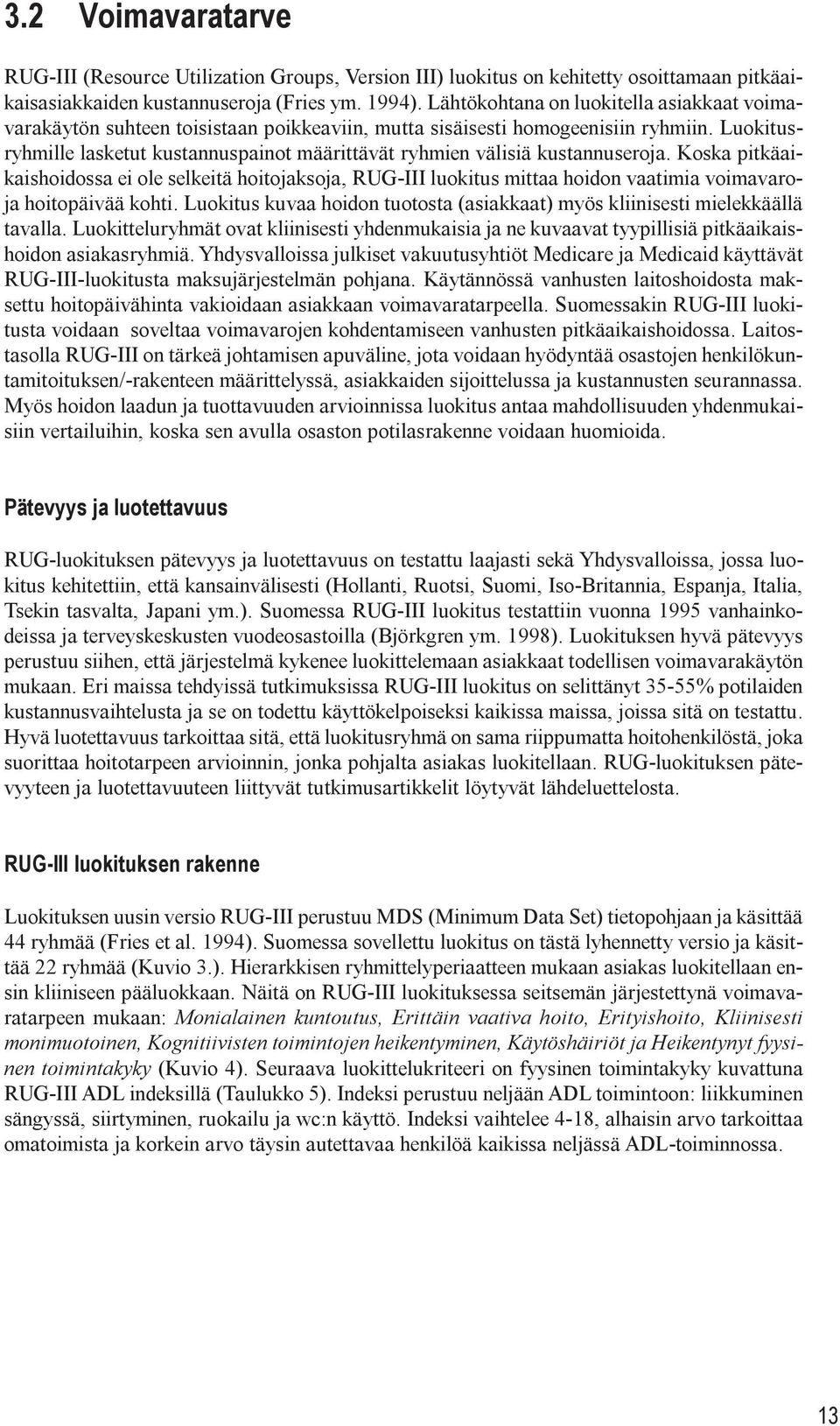 Luokitusryhmille lasketut kustannuspainot määrittävät ryhmien välisiä kustannuseroj Koska pitkäaikaishoidossa ei ole selkeitä hoitojaksoja, RUG-III luokitus mittaa hoidon vaatimia voimavaroja