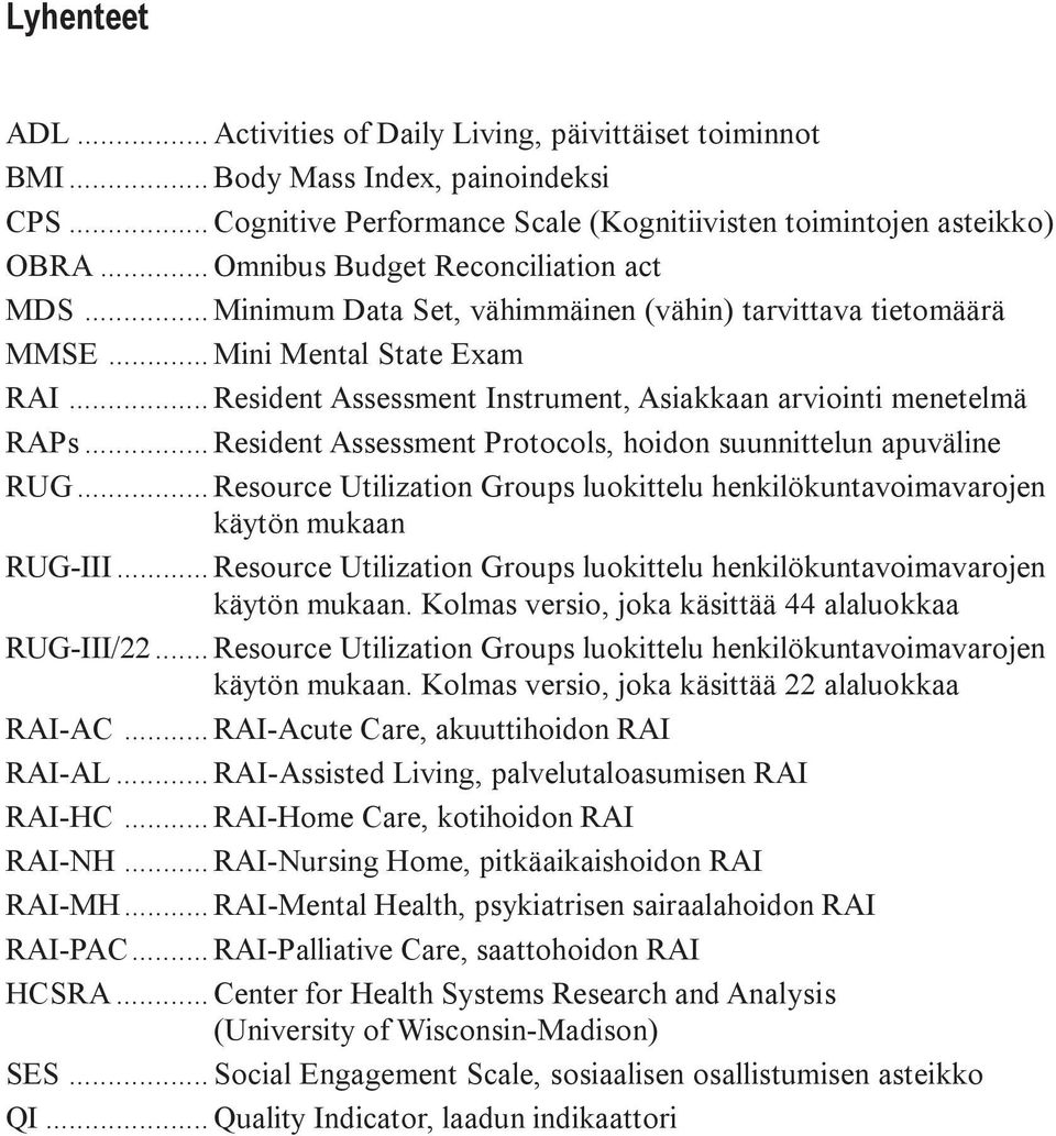 .. Resident Assessment Instrument, Asiakkaan arviointi menetelmä RAPs... Resident Assessment Protocols, hoidon suunnittelun apuväline RUG.