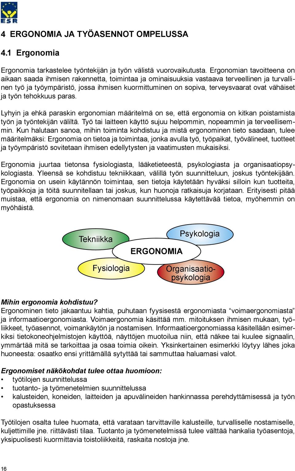 ovat vähäiset ja työn tehokkuus paras. Lyhyin ja ehkä paraskin ergonomian määritelmä on se, että ergonomia on kitkan poistamista työn ja työntekijän väliltä.