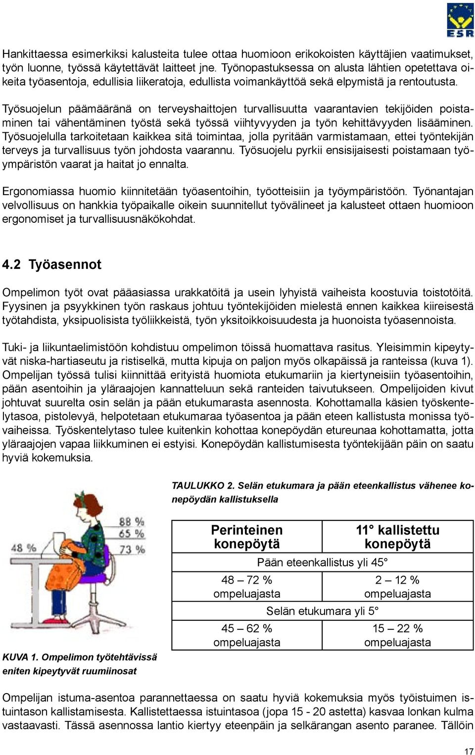 Työsuojelun päämääränä on terveyshaittojen turvallisuutta vaarantavien tekijöiden poistaminen tai vähentäminen työstä sekä työssä viihtyvyyden ja työn kehittävyyden lisääminen.