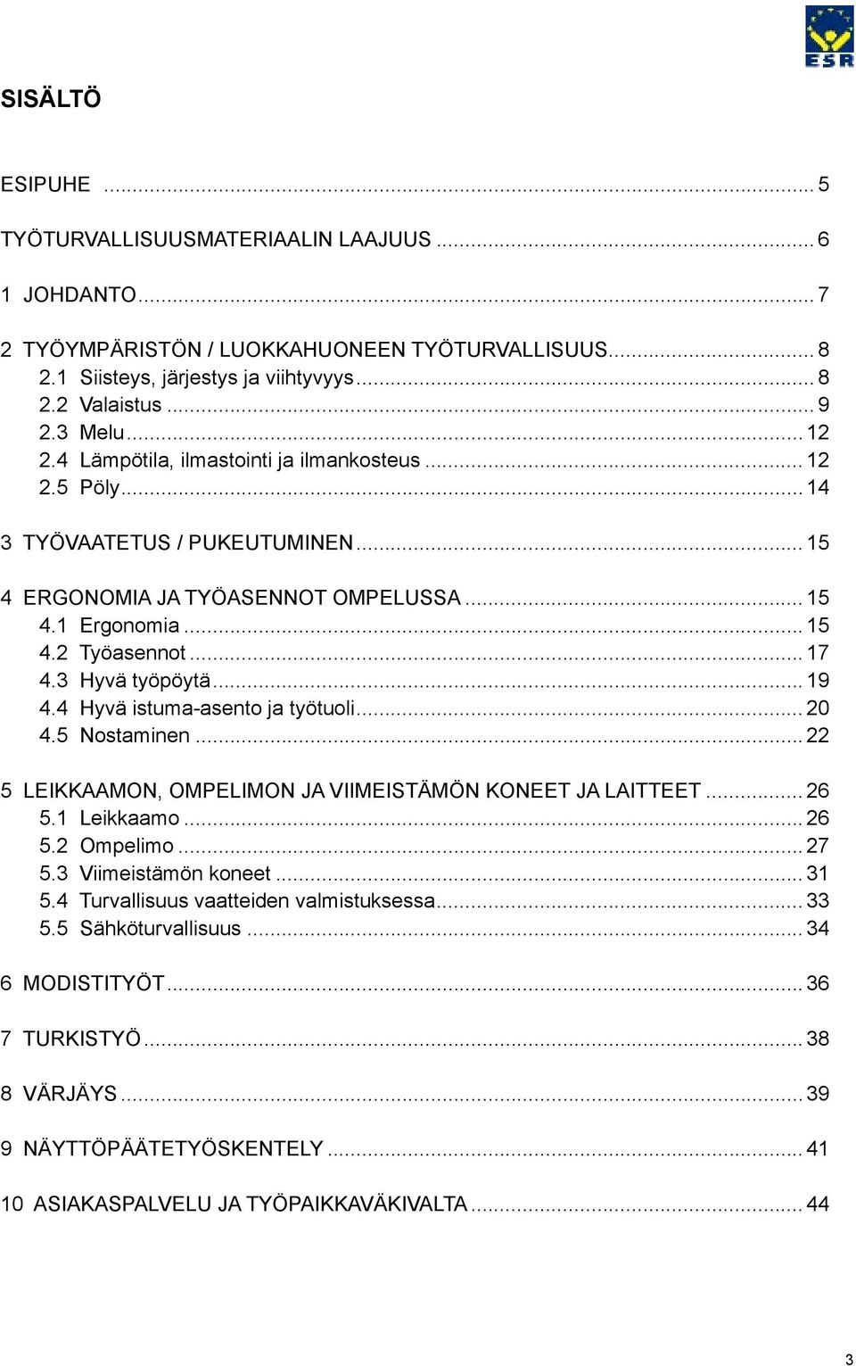 3 Hyvä työpöytä... 19 4.4 Hyvä istuma-asento ja työtuoli... 20 4.5 Nostaminen... 22 5 LEIKKAAMON, OMPELIMON JA VIIMEISTÄMÖN KONEET JA LAITTEET... 26 5.1 Leikkaamo... 26 5.2 Ompelimo... 27 5.