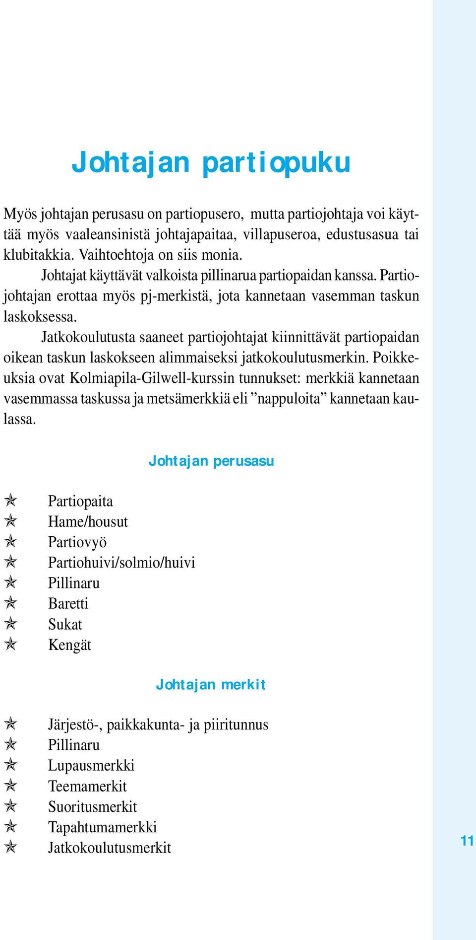 Jatkokoulutusta saaneet partiojohtajat kiinnittävät partiopaidan oikean taskun laskokseen alimmaiseksi jatkokoulutusmerkin.