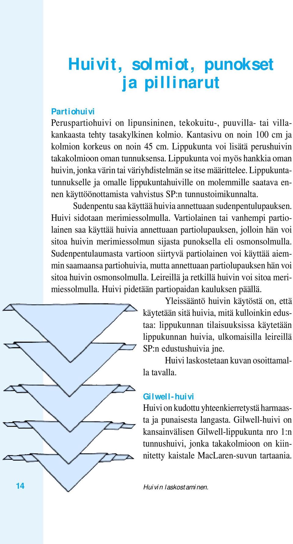 Lippukunta voi myös hankkia oman huivin, jonka värin tai väriyhdistelmän se itse määrittelee.