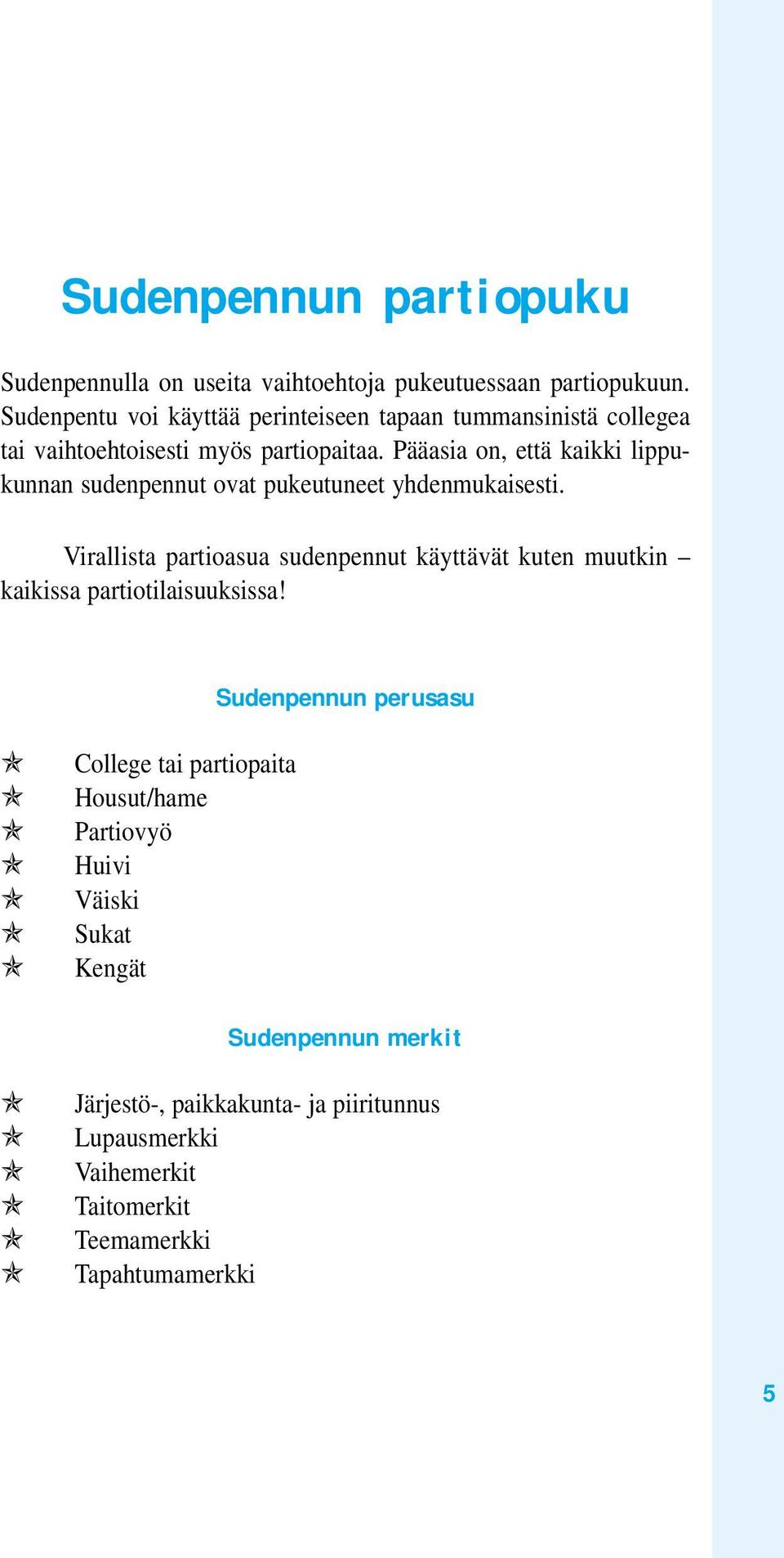 Pääasia on, että kaikki lippukunnan sudenpennut ovat pukeutuneet yhdenmukaisesti.