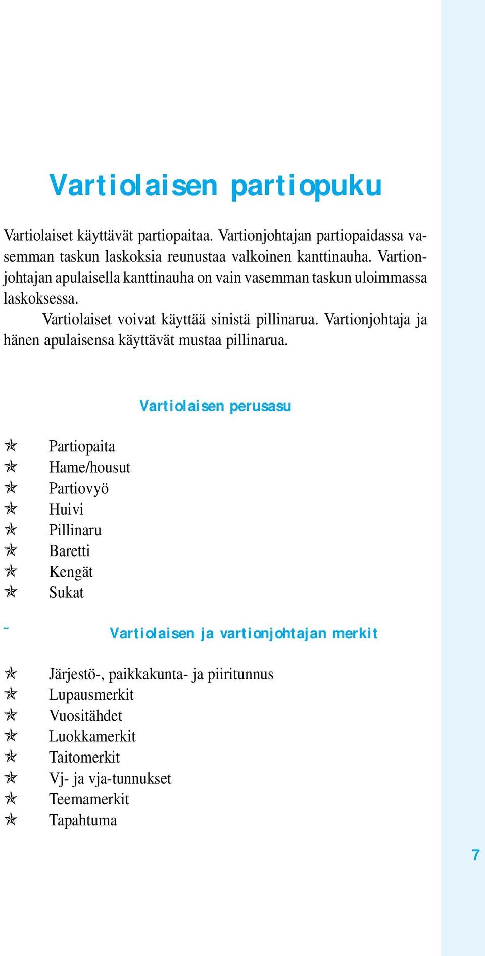 Vartionjohtaja ja hänen apulaisensa käyttävät mustaa pillinarua.