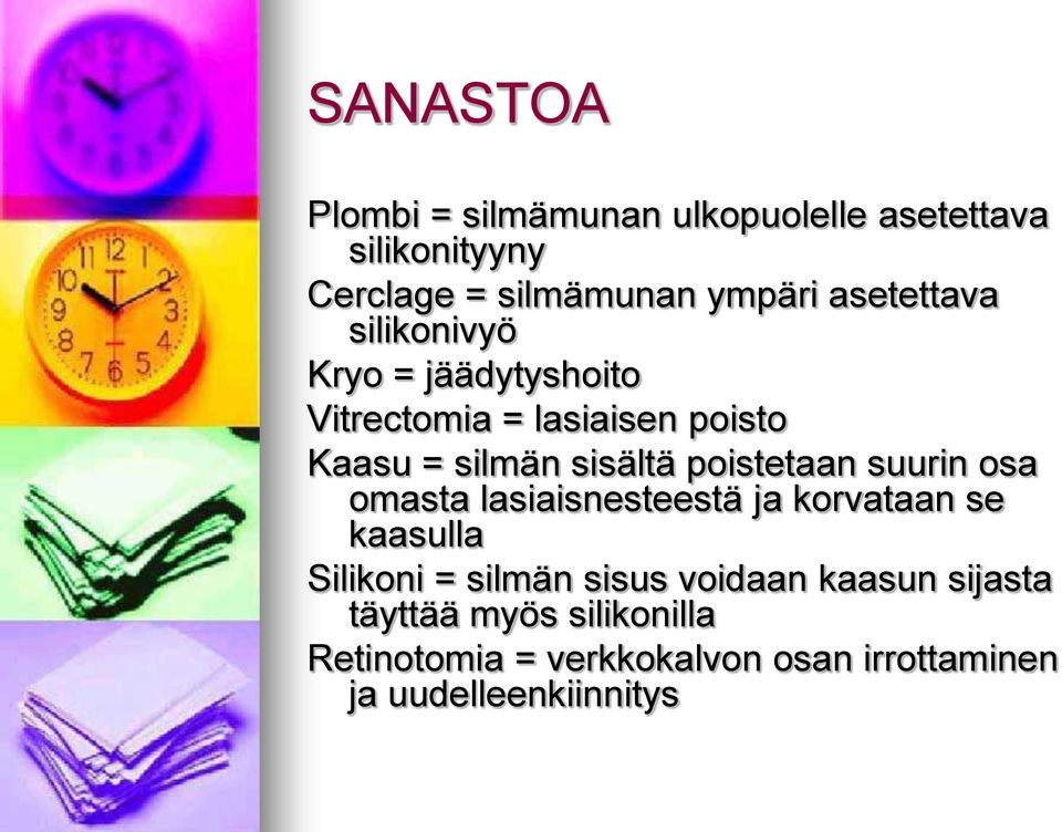 poistetaan suurin osa omasta lasiaisnesteestä ja korvataan se kaasulla Silikoni = silmän sisus