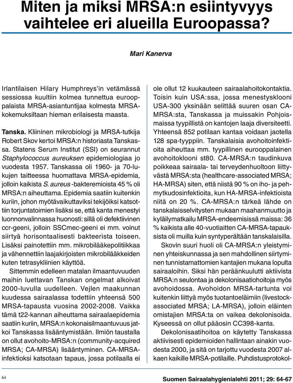 Kliininen mikrobiologi ja MRSA-tutkija Robert Skov kertoi MRSA:n historiasta Tanskassa. Statens Serum Institut (SSI) on seurannut Staphylococcus aureuksen epidemiologiaa jo vuodesta 1957.