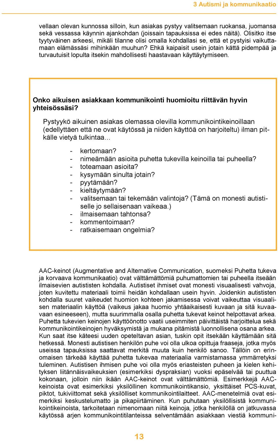 Ehkä kaipaisit usein jotain kättä pidempää ja turvautuisit lopulta itsekin mahdollisesti haastavaan käyttäytymiseen. Onko aikuisen asiakkaan kommunikointi huomioitu riittävän hyvin yhteisössäsi?