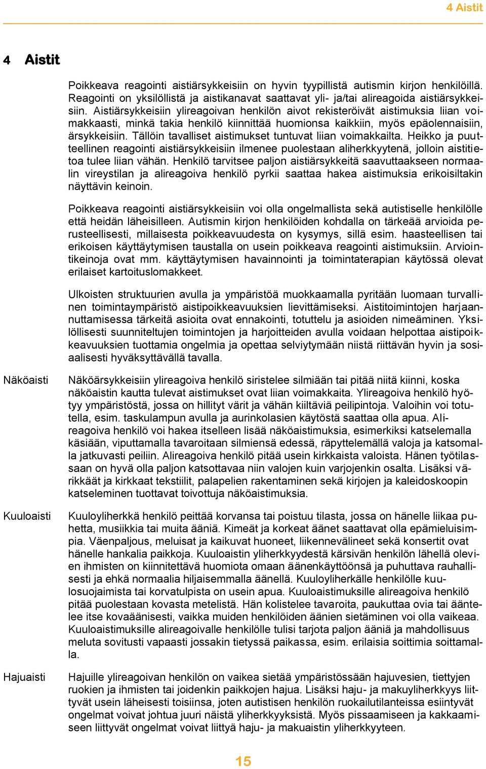 Tällöin tavalliset aistimukset tuntuvat liian voimakkailta. Heikko ja puutteellinen reagointi aistiärsykkeisiin ilmenee puolestaan aliherkkyytenä, jolloin aistitietoa tulee liian vähän.