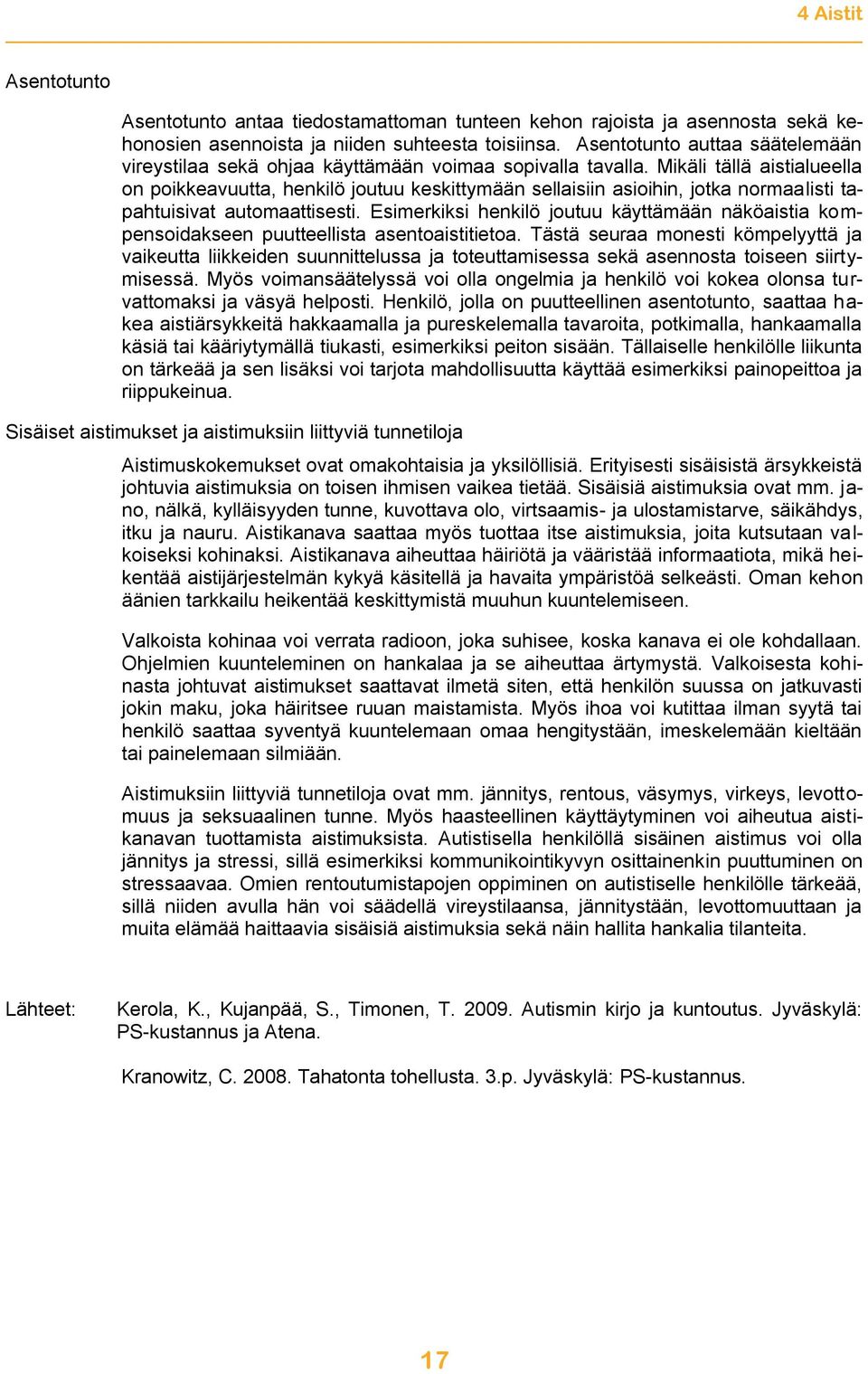 Mikäli tällä aistialueella on poikkeavuutta, henkilö joutuu keskittymään sellaisiin asioihin, jotka normaalisti tapahtuisivat automaattisesti.