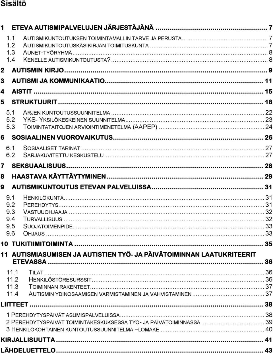 .. 23 5.3 TOIMINTATAITOJEN ARVIOINTIMENETELMÄ (AAPEP)... 24 6 SOSIAALINEN VUOROVAIKUTUS... 26 6.1 SOSIAALISET TARINAT... 27 6.2 SARJAKUVITETTU KESKUSTELU... 27 7 SEKSUAALISUUS.