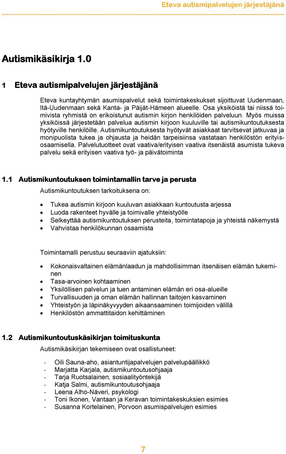 Osa yksiköistä tai niissä toimivista ryhmistä on erikoistunut autismin kirjon henkilöiden palveluun.