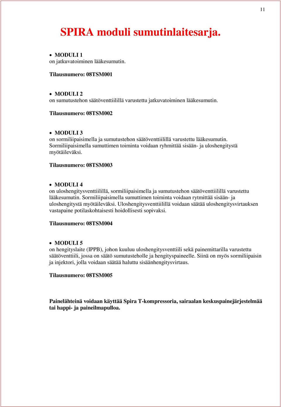 : 08TSM003 MODULI 4 on uloshengitysventtiilillä, sormiliipaisimella ja sumutustehon säätöventtiilillä varustettu lääkesumutin.