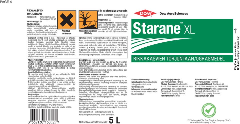 Ärsyttävä Irriterande Ympäristölle vaarallinen Miljöfarlig FÖR BEKÄMPNING AV OGRÄS Aktiva substanser: florasulam 2,5 g/l fluroxipyr 100 g/l Preparattyp: SE Användningsändamål: För bekämpning av ogräs