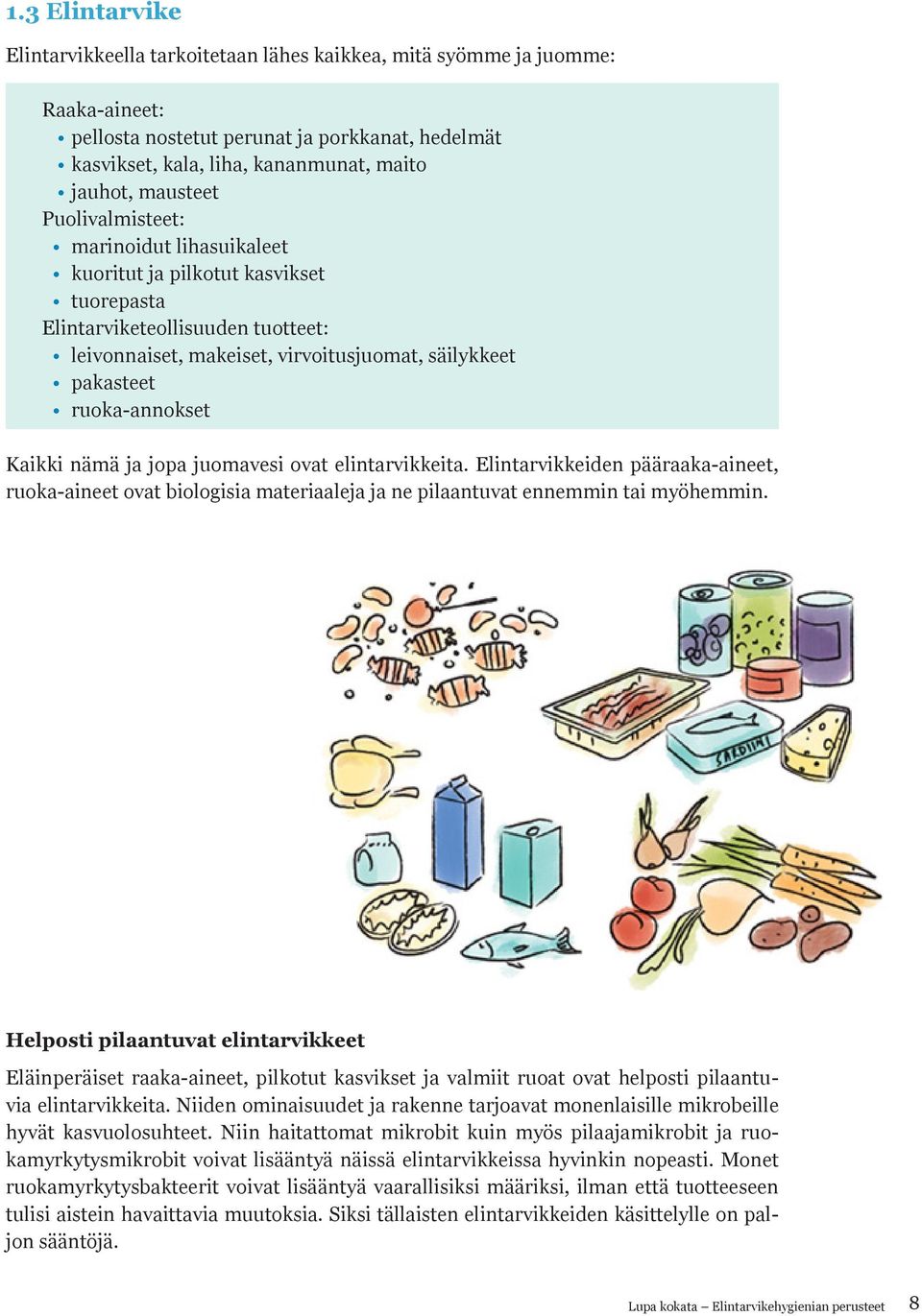 ruoka-annokset Kaikki nämä ja jopa juomavesi ovat elintarvikkeita. Elintarvikkeiden pääraaka-aineet, ruoka-aineet ovat biologisia materiaaleja ja ne pilaantuvat ennemmin tai myöhemmin.