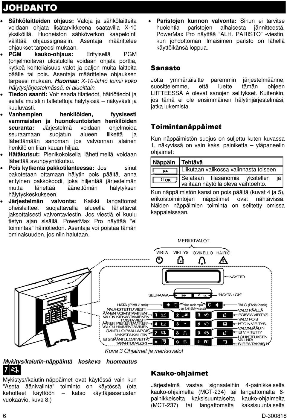 PGM kauko-ohjaus: Erityisellä PGM (ohjelmoitava) ulostulolla voidaan ohjata porttia, kytkeä kohteliaisuus valot ja paljon muita laitteita päälle tai pois.