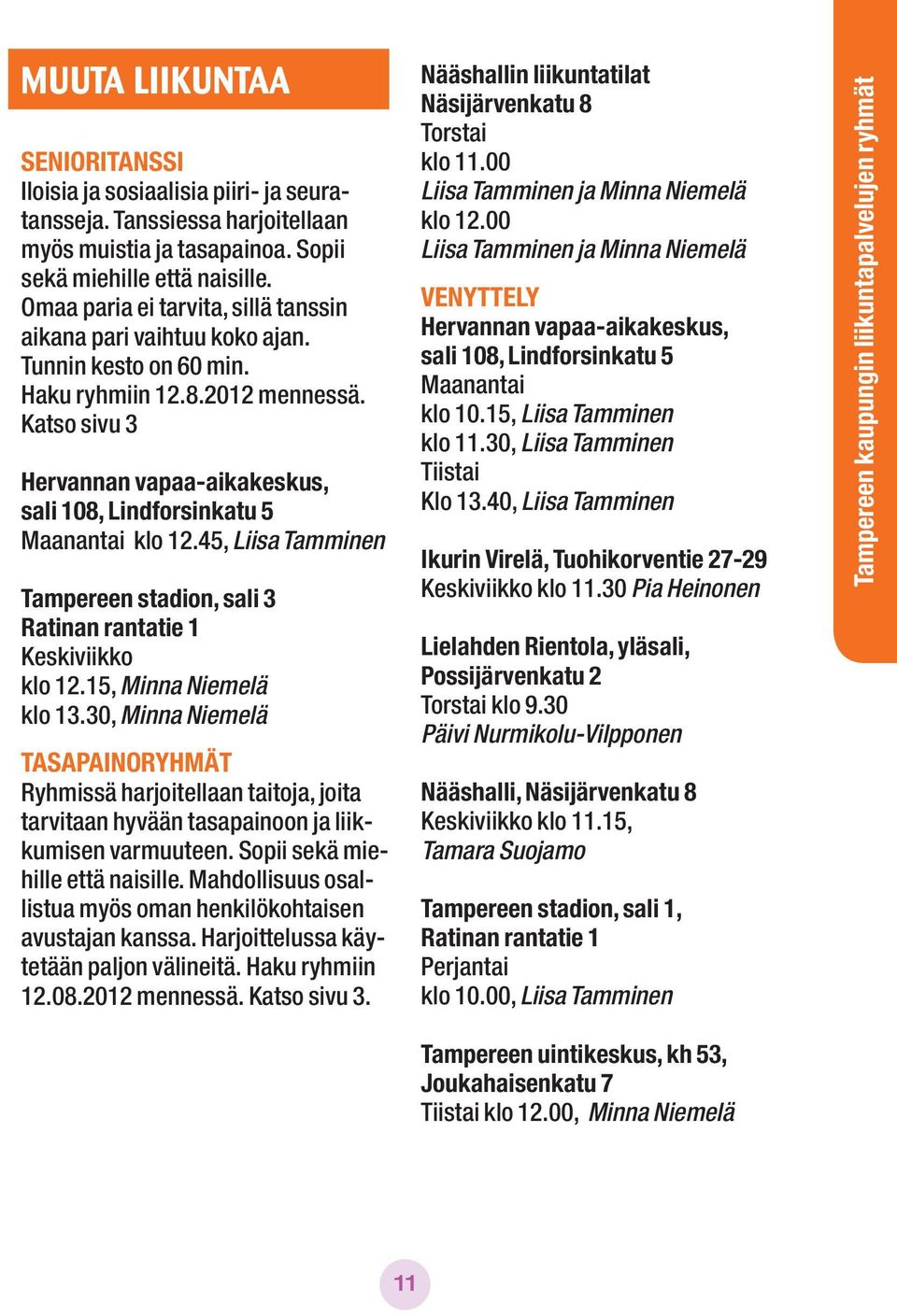 Katso sivu 3 Hervannan vapaa-aikakeskus, sali 108, Lindforsinkatu 5 Maanantai klo 12.45, Liisa Tamminen Tampereen stadion, sali 3 Keskiviikko klo 12.15, Minna Niemelä klo 13.