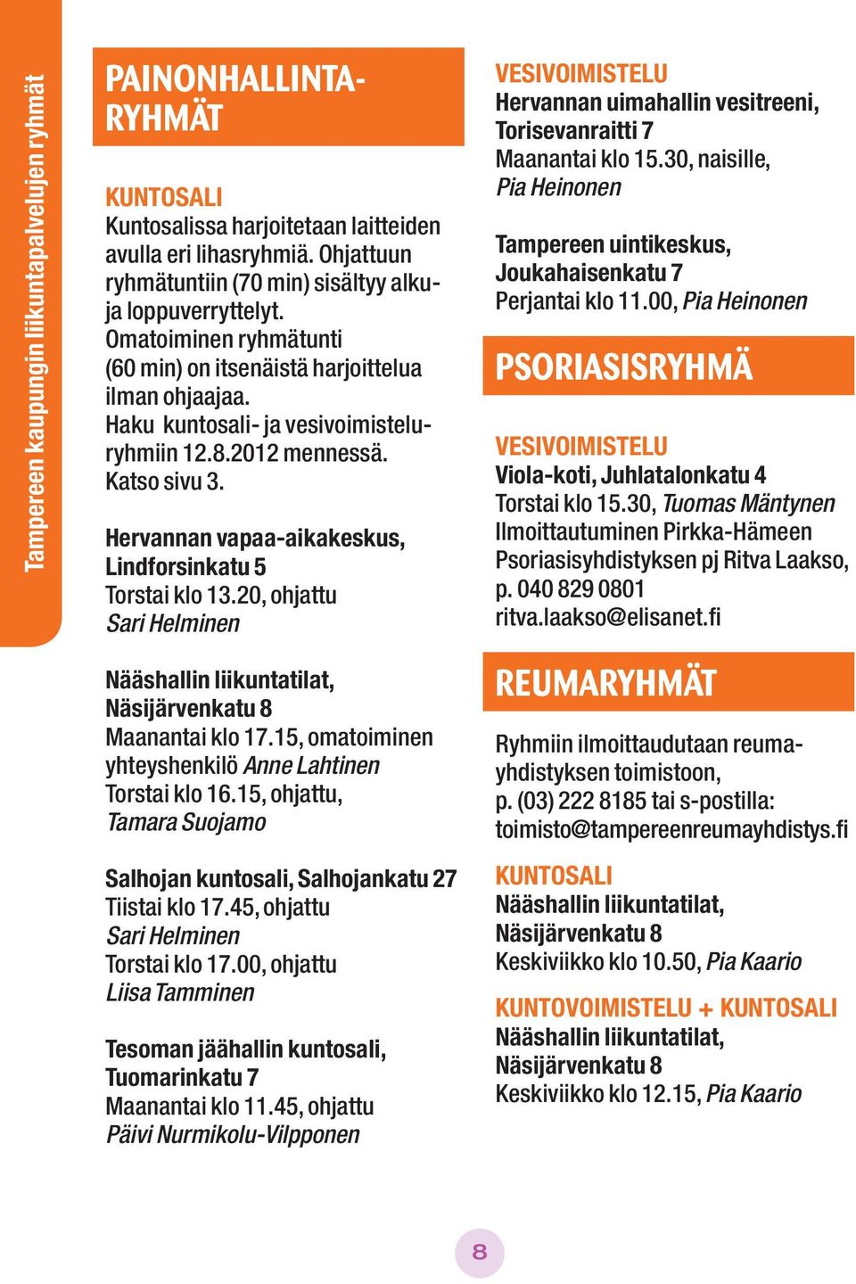 Hervannan vapaa-aikakeskus, Lindforsinkatu 5 Torstai klo 13.20, ohjattu Sari Helminen Nääshallin liikuntatilat, Maanantai klo 17.15, omatoiminen yhteyshenkilö Anne Lahtinen Torstai klo 16.